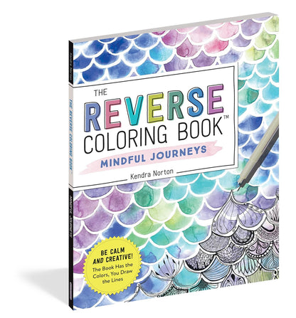 The Reverse Coloring Book™: Mindful Journeys: Be Calm and Creative: the Book Has