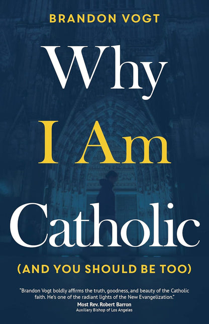 Why I Am Catholic (And You Should Be Too)
