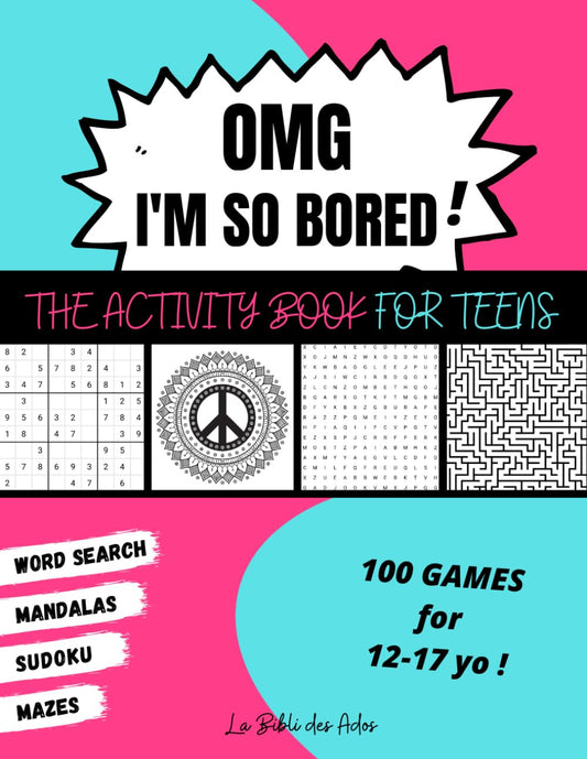 OMG I'M so Bored ! the Activity Book for Teens: 100 Games for 12-17 Years Old |