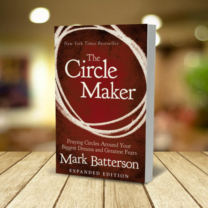 The Circle Maker: Praying Circles around Your Biggest Dreams and Greatest Fears
