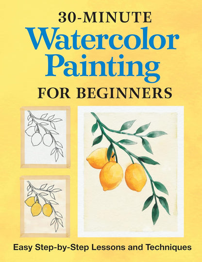 30-Minute Watercolor Painting for Beginners: Easy Step-By-Step Lessons and Techn