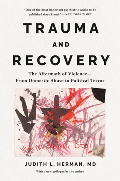Trauma and Recovery: the Aftermath of Violence--From Domestic Abuse to Political