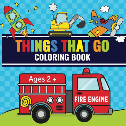 Things That Go Coloring Book: Toddler Fun with Cars, Trucks, Tractors, Trains, P