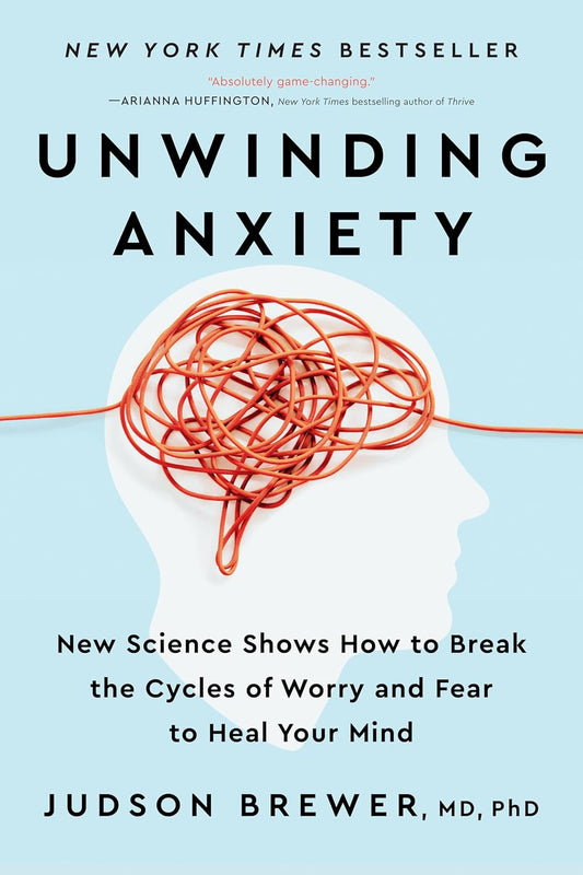 Unwinding Anxiety: New Science Shows How to Break the Cycles of Worry and Fear t