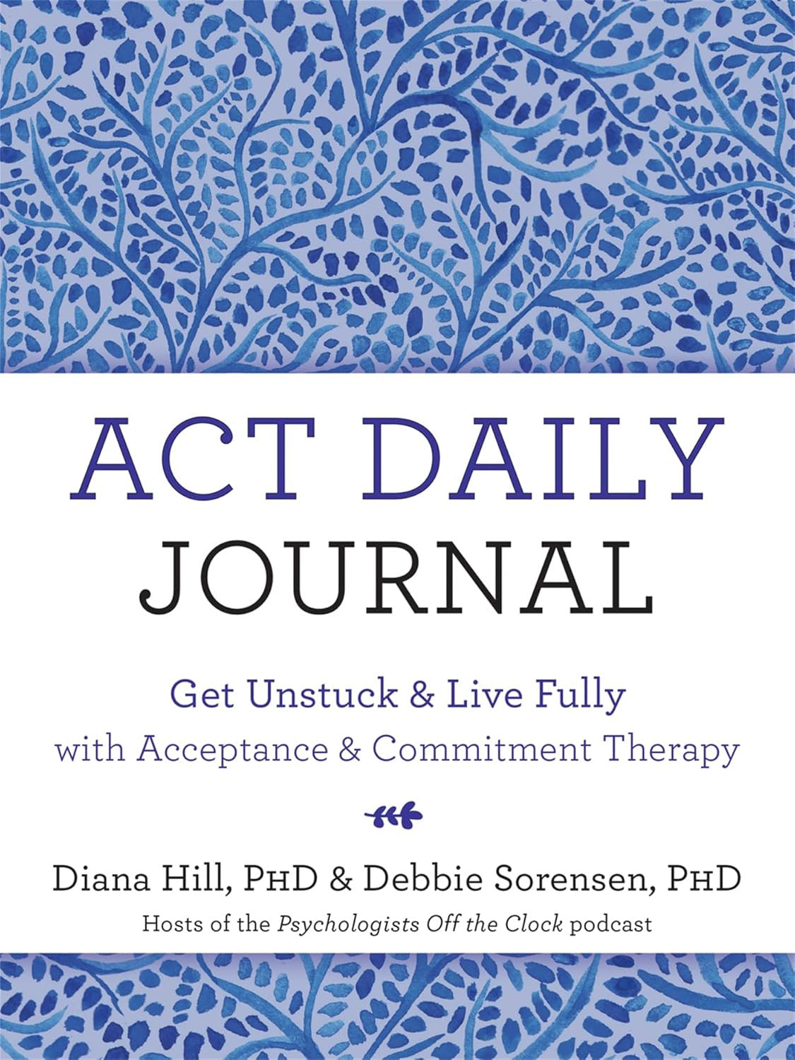 ACT Daily Journal: Get Unstuck and Live Fully with Acceptance and Commitment The