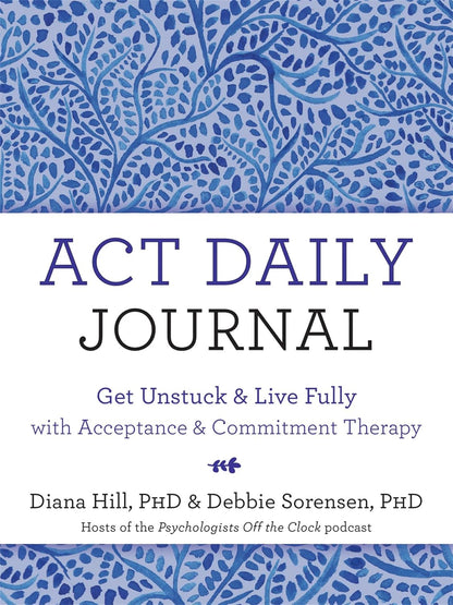 ACT Daily Journal: Get Unstuck and Live Fully with Acceptance and Commitment The