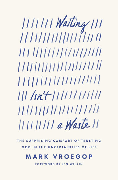 Waiting Isn'T a Waste: the Surprising Comfort of Trusting God in the Uncertainti