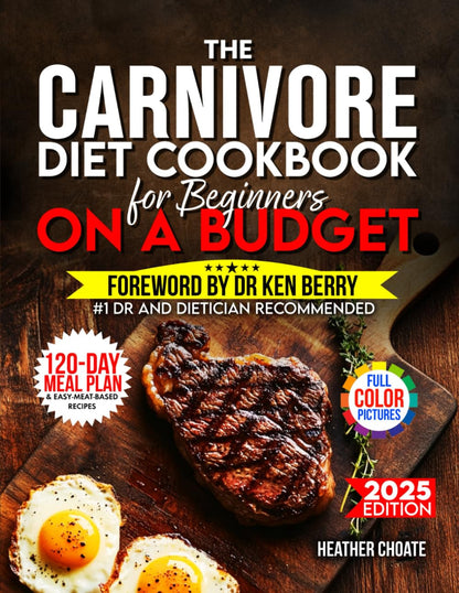 The Carnivore Diet Cookbook for Beginners on a Budget: $7/DAY 120-DAY MEAL PLAN,