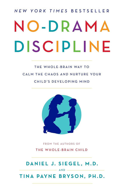 No-Drama Discipline: the Whole-Brain Way to Calm the Chaos and Nurture Your Chil