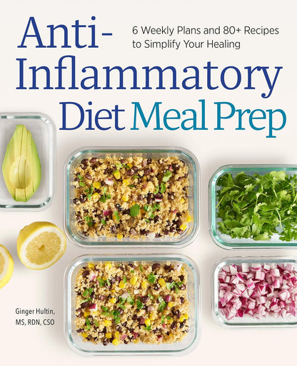 Anti-Inflammatory Diet Meal Prep: 6 Weekly Plans and 80+ Recipes to Simplify You