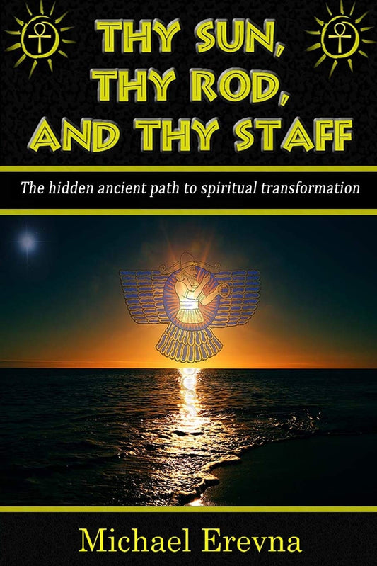Thy Sun, Thy Rod, and Thy Staff: the Ancient Hidden Path to Spiritual Transforma