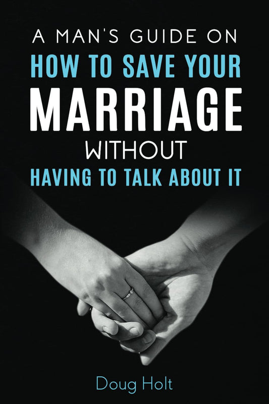 A Man'S Guide on How to save Your Marriage without Having to Talk about It