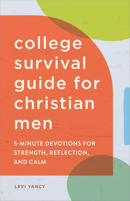 The College Survival Guide for Christian Men: 5-Minute Devotions for Strength, R