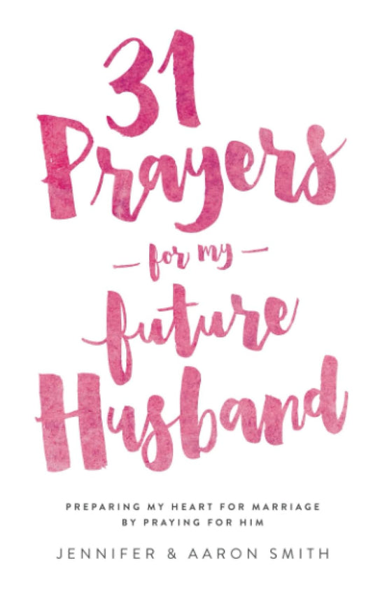 31 Prayers for My Future Husband: Preparing My Heart for Marriage by Praying for