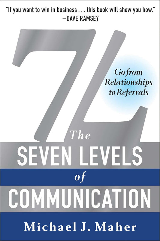 7L: the Seven Levels of Communication: Go from Relationships to Referrals