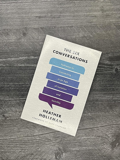 The Six Conversations: Pathways to Connecting in an Age of Isolation and Incivil