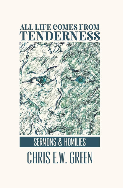 All Life Comes from Tenderness: Sermons and Homilies