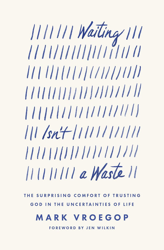 Waiting Isn'T a Waste: the Surprising Comfort of Trusting God in the Uncertainti