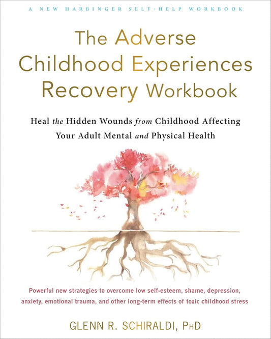 The Adverse Childhood Experiences Recovery Workbook: Heal the Hidden Wounds from