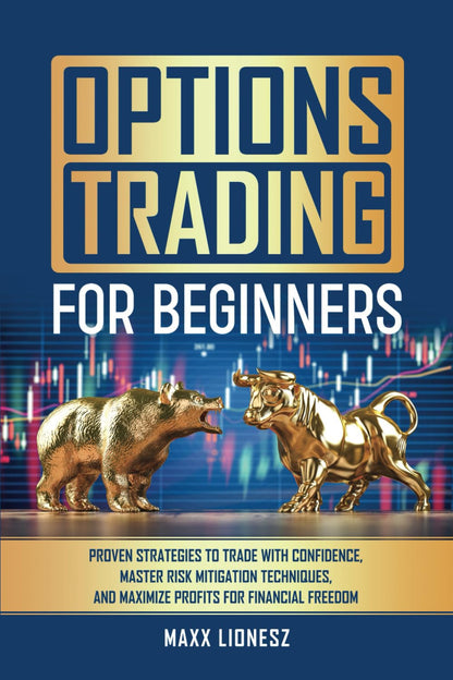 Options Trading for Beginners: Proven Strategies to Trade with Confidence, Maste