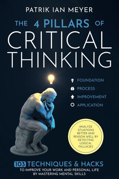The 4 Pillars of Critical Thinking: 103 Techniques & Hacks to Improve Your Work