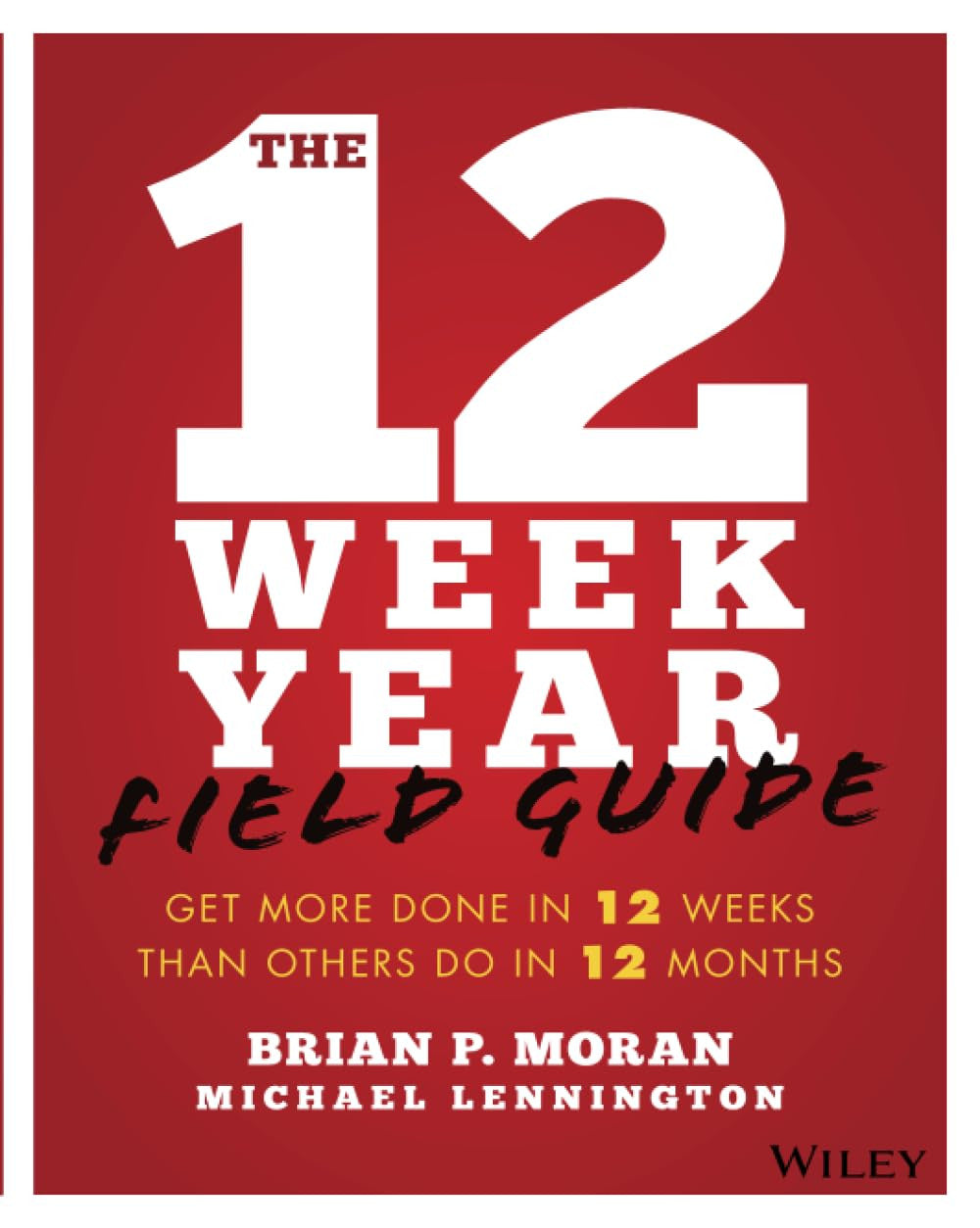 The 12 Week Year Field Guide: Get More Done in 12 Weeks than Others Do in 12 Mon