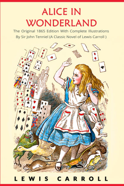 Alice in Wonderland: the Original 1865 Edition with Complete Illustrations by Si