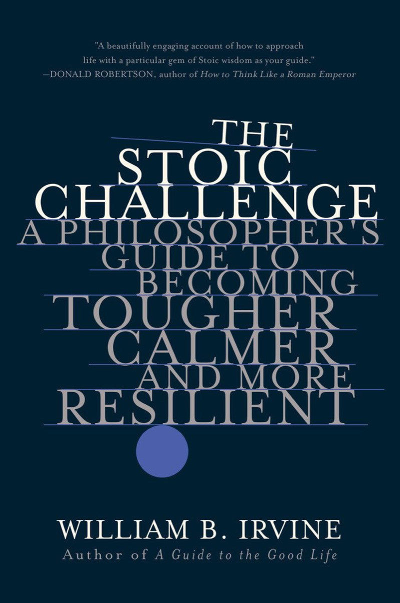 The Stoic Challenge: a Philosopher'S Guide to Becoming Tougher, Calmer, and More