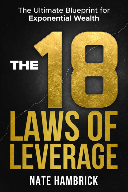The 18 Laws of Leverage: the Ultimate Blueprint for Exponential Wealth