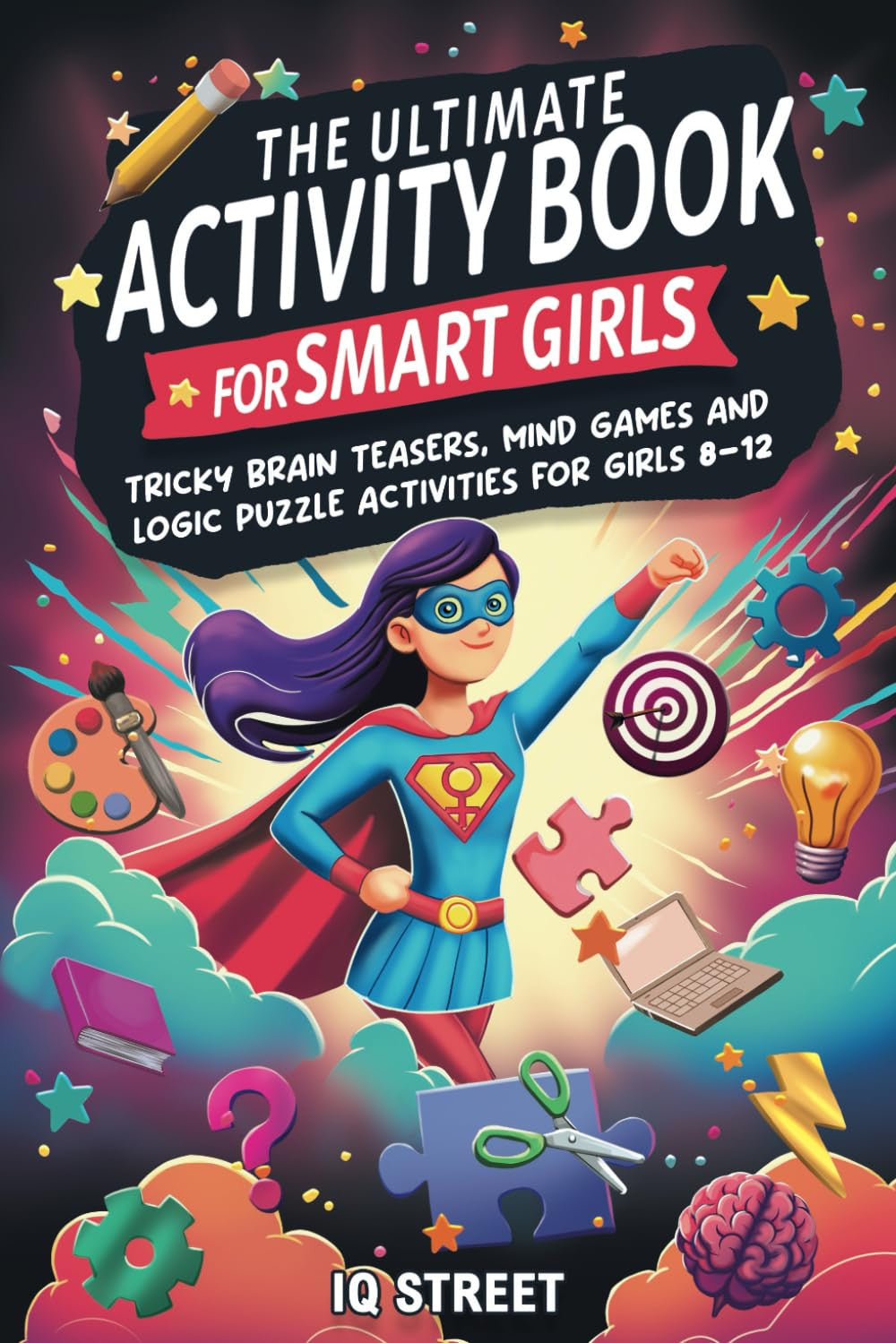 The Ultimate Activity Book for Smart Girls: Tricky Brain Teasers, Mind Games and