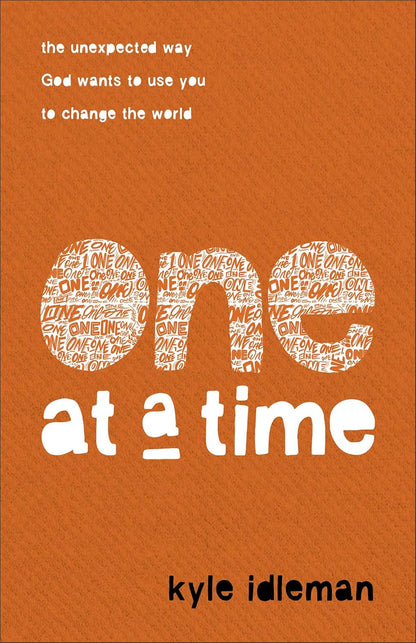 One at a Time: the Unexpected Way God Wants to Use You to Change the World