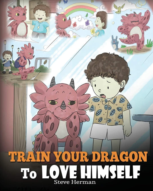 Train Your Dragon to Love Himself: a Dragon Book to Give Children Positive Affir