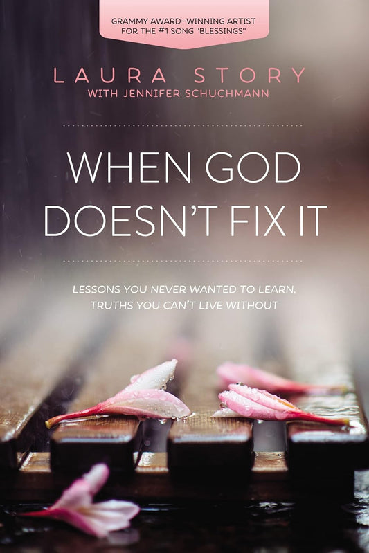 When God Doesn'T Fix It: Lessons You Never Wanted to Learn, Truths You Can'T Liv