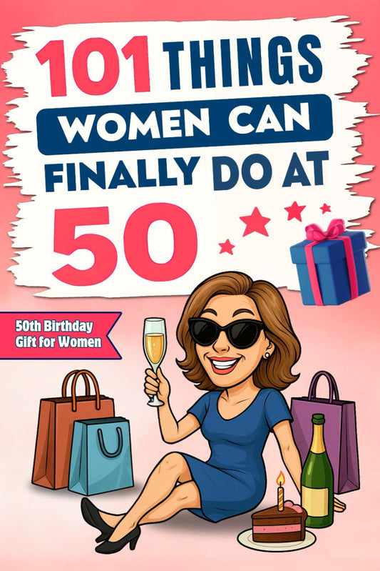 101 Things Women Can Finally Do at 50: a Hilariously Funny Book Full of Laughter