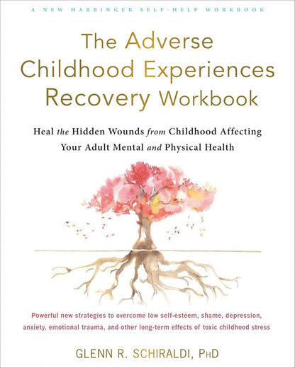 The Adverse Childhood Experiences Recovery Workbook: Heal the Hidden Wounds from
