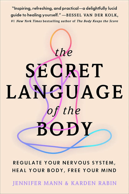 The Secret Language of the Body: Regulate Your Nervous System, Heal Your Body, F