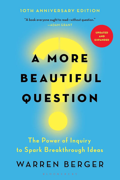 A More Beautiful Question: the Power of Inquiry to Spark Breakthrough Ideas