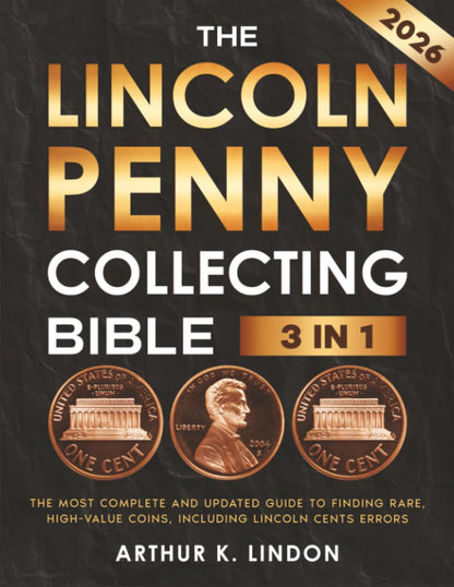 The Lincoln Penny Collecting Bible: [3 in 1] the Most Complete and Updated Guide