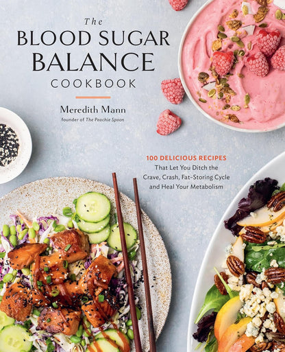 The Blood Sugar Balance Cookbook: 100 Delicious Recipes That Let You Ditch the C