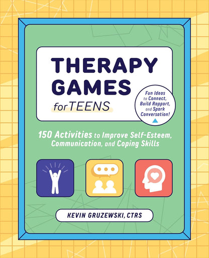 Therapy Games for Teens: 150 Activities to Improve Self-Esteem, Communication, a