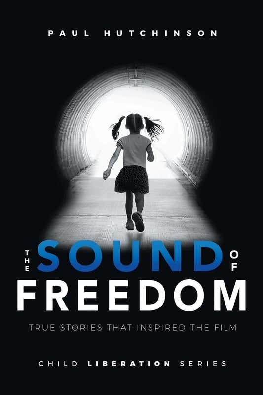 The Sound of Freedom: True Stories That Inspired the Film (Child Liberation Seri