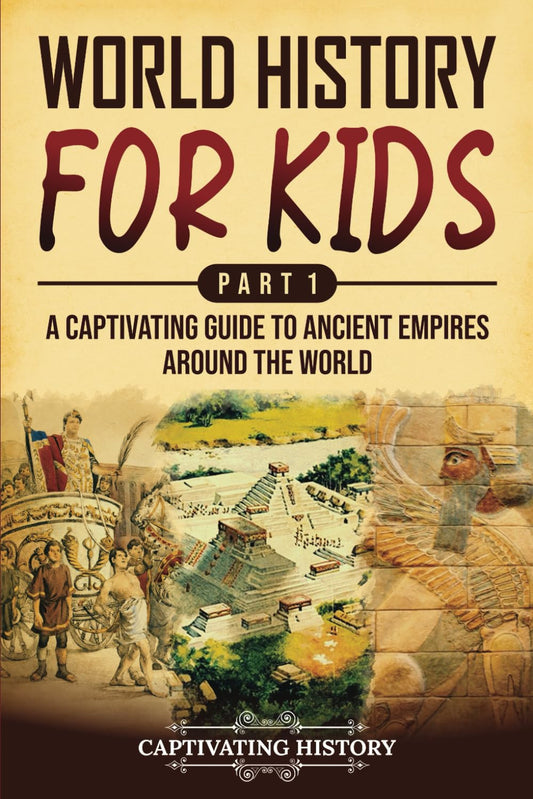 World History for Kids Part 1: a Captivating Guide to Ancient Empires around the
