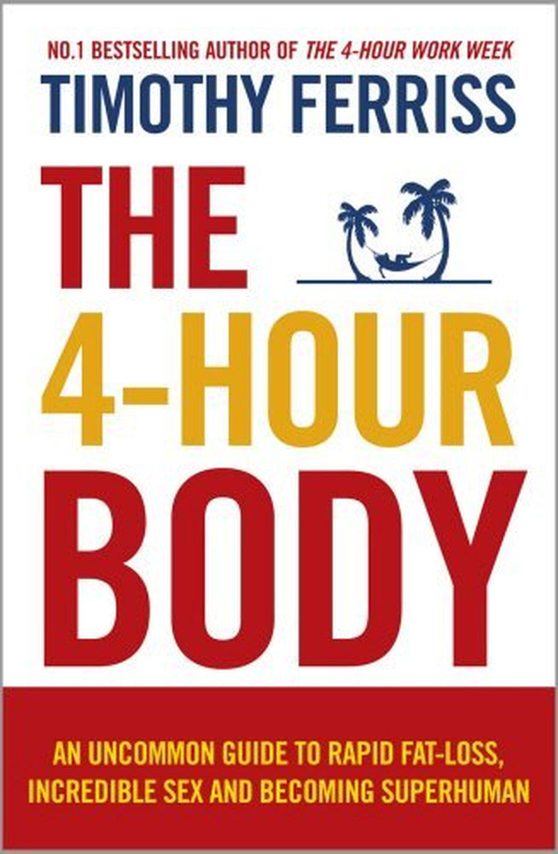 The 4-Hour Body: an Uncommon Guide to Rapid Fat-Loss, Incredible Sex and Becomin