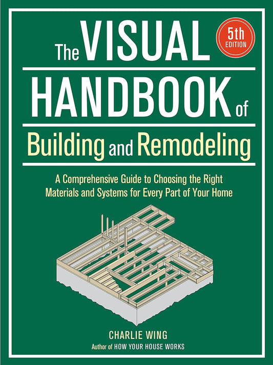 Visual Handbook of Building and Remodeling: a Comprehensive Guide to Choosing th