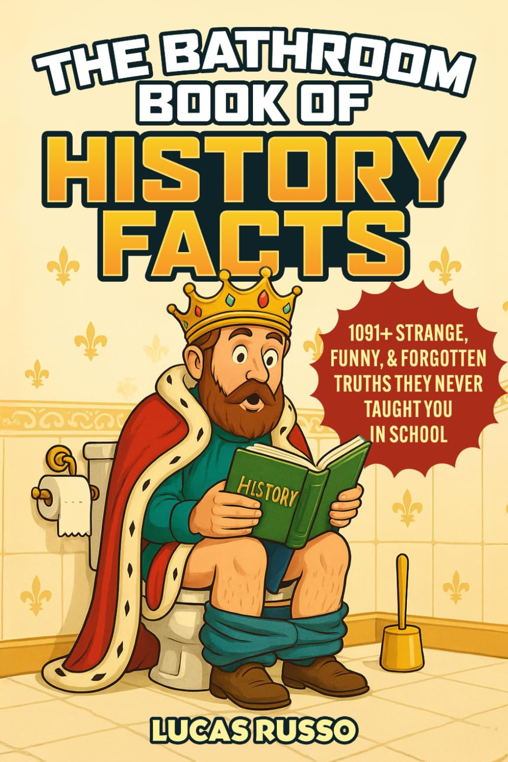 The Bathroom Book of History Facts: 1091+ Strange, Funny & Forgotten Truths They