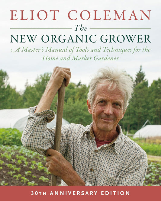 The New Organic Grower, 3Rd Edition: a Master'S Manual of Tools and Techniques f