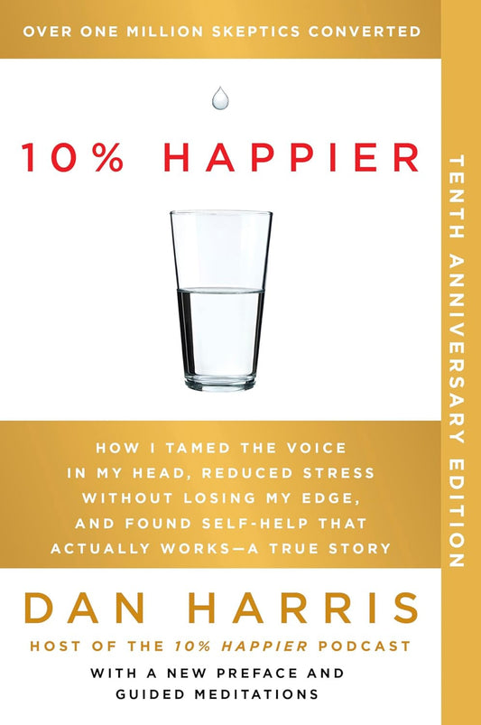 10% Happier 10Th Anniversary: How I Tamed the Voice in My Head, Reduced Stress w