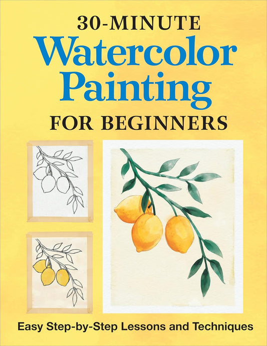 30-Minute Watercolor Painting for Beginners: Easy Step-By-Step Lessons and Techn