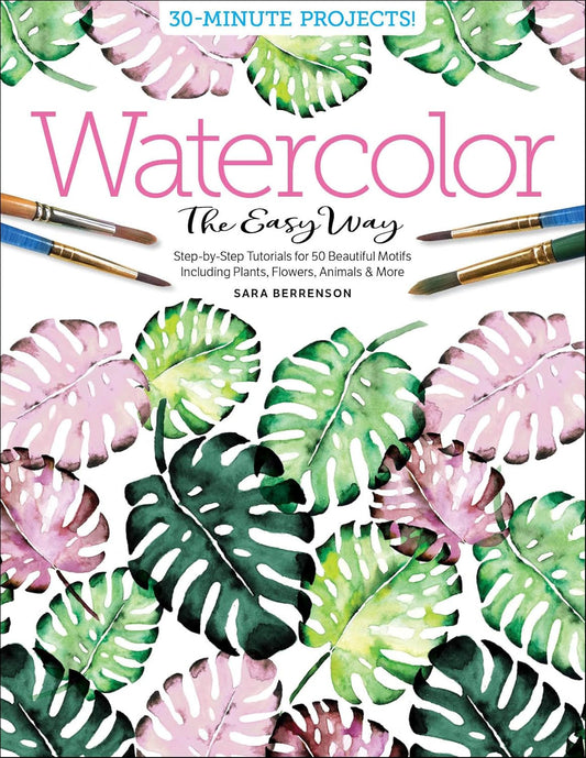 Watercolor the Easy Way: Step-By-Step Tutorials for 50 Beautiful Motifs Includin