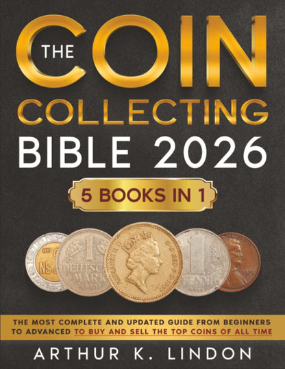 The Coin Collecting Bible: [5 in 1] the Most Complete and Updated Guide from Beg